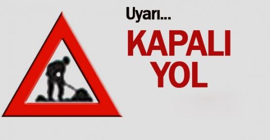 Dikkat! O Yol Trafiğe Kapanıyor